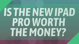 Is the new iPad Pro worth the money?
