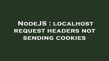 NodeJS : localhost request headers not sending cookies