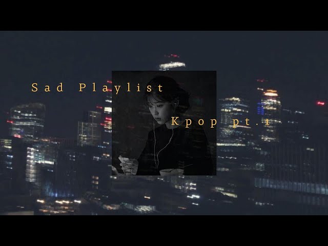 Sad KPOP playlist, that make you cry pt.1 | for studying, relaxing, sleep, healing 🎵 class=