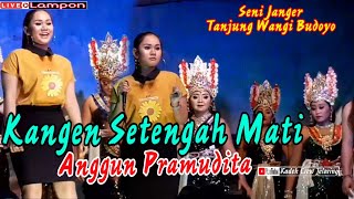 Kangen Setengah Mati | Anggun Pramudita feat Janger Tanjung Wangi Budoyo Live Lampon