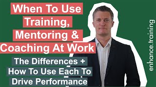 When to Use Training, Mentoring and Coaching At Work