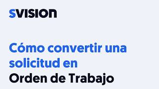 Cómo convertir una solicitud en Orden de Trabajo en SVISION