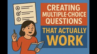 Creating Multiple Choice Questions That Actually WORK