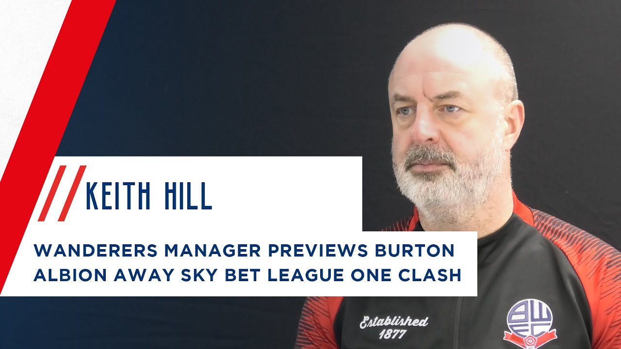 KEITH HILL Wanderers manager previews Burton Albion away clash YouTube