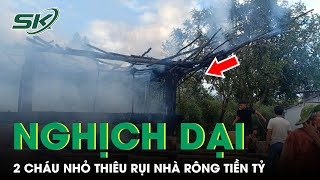 Hai Cháu Nhỏ Nghịch Dại, Thiêu Rụi Nhà Rông Gần 1 Tỷ Đồng Ở Kon Tum Lúc Chủ Nhà Đi Vắng | SKĐS