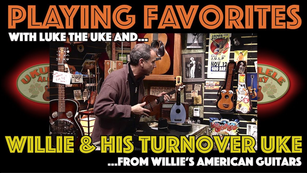 PLAYING FAVORITES W/ LUKE THE UKE: "Turturro Turnover Uke w/ Willie from Willie's American Guitars"