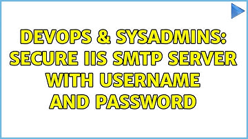 DevOps & SysAdmins: Secure IIS SMTP Server with username and password