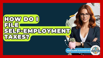 How Do I File Self-employment Taxes? - Your Guide to Budgeting