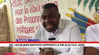 Me  CALEB JEAN BAPTISTE SUPPORTE LE PM ALIX D  FILS   AIME