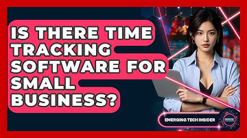 Is There Time Tracking Software For Small Business? - Emerging Tech Insider