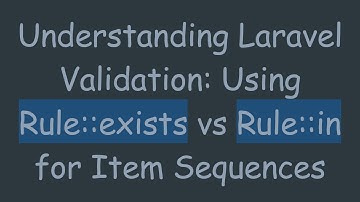 Understanding Laravel Validation: Using Rule::exists vs Rule::in for Item Sequences