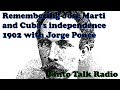 Remembering Jose Marti and Cuba's independence 1902 with Jorge Ponce