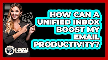 How Can A Unified Inbox Boost My Email Productivity? - TheEmailToolbox.com