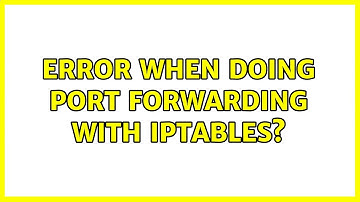 Ubuntu: Error when doing port forwarding with iptables?