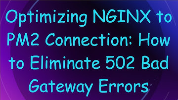 Optimizing NGINX to PM2 Connection: How to Eliminate 502 Bad Gateway Errors