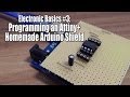 Electronic Basics #3: Programming an Attiny+Homemade Arduino Shield