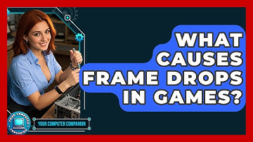 What Causes Frame Drops In Games? - Your Computer Companion
