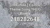 Original Caillou Theme Song Thug Remix Roblox Id Roblox Music Code Youtube - cilloou song roblox