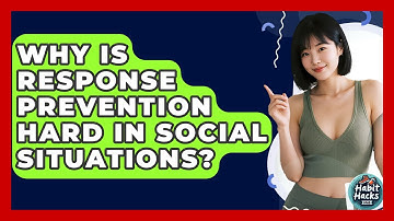 Why Is Response Prevention Hard In Social Situations? - Habit Hacks Hub