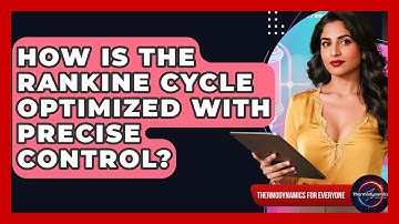 How Is The Rankine Cycle Optimized With Precise Control? - Thermodynamics For Everyone