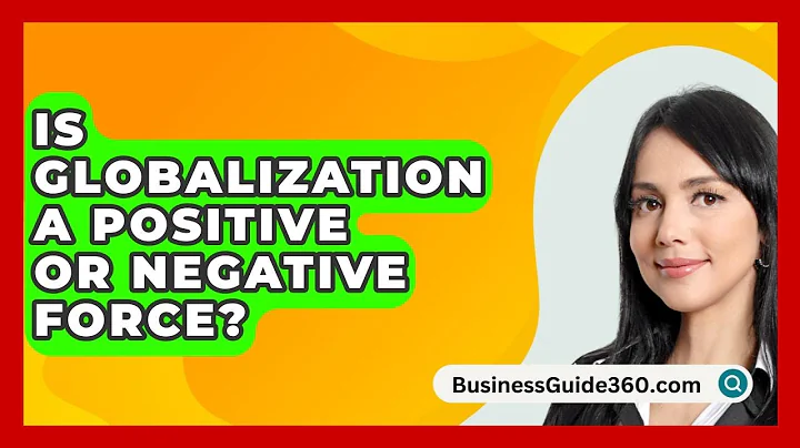Is Globalization A Positive Or Negative Force? - BusinessGuide360.com