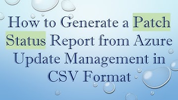 How to Generate a Patch Status Report from Azure Update Management in CSV Format