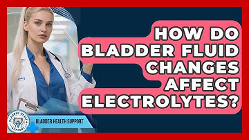 How Do Bladder Fluid Changes Affect Electrolytes? - Bladder Health Support