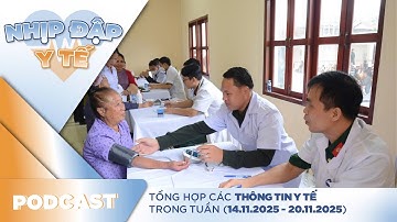 Nhịp đập Y tế | Hơn 3.000 lượt người dân Lào đến tỉnh Điện Biên khám, chữa bệnh – Podcast 20.11.2025