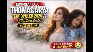 🎧 KUMPULAN LAGU THOMAS ARYA TERPOPULER 2026 🎧 Slow Rock paling Galau Full Album 💔