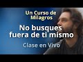 Un Curso de Milagros - No busques fuera de ti mismo - Clase en vivo