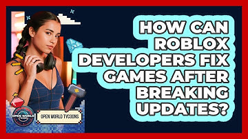 How Can Roblox Developers Fix Games After Breaking Updates? - Open World Tycoons