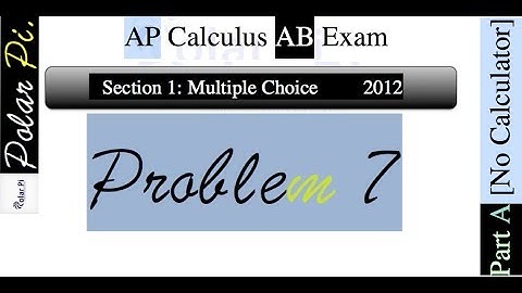 2012 AP Calculus AB Multiple Choice [Part A]- (Problem 7)