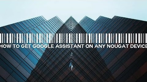 How To Install Google Assistant On  Android Nougat [ Root Required ]