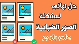 حل مشكلة الصور الضبابية في مدونة بلوجر  بدون إضافة أكواد 2023