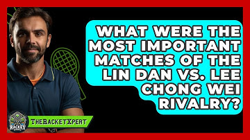 What Were The Most Important Matches Of The Lin Dan Vs. Lee Chong Wei Rivalry? - The Racket Xpert