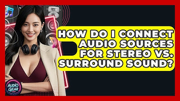 How Do I Connect Audio Sources For Stereo Vs. Surround Sound? - Audio Gear Insider
