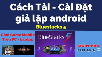 Cách tải cài đặt Bluestack - Trình giả lập android cho máy tính