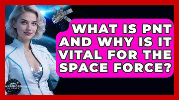 What Is PNT And Why Is It Vital For The Space Force? - Warriors In Space