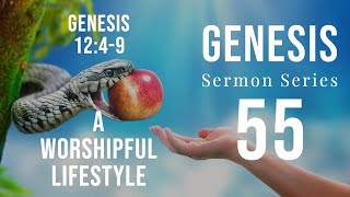Genesis Sermon Series 55. A WORSHIPFUL LIFESTYLE. Genesis 12:4-9. DR. ANDY WOODS