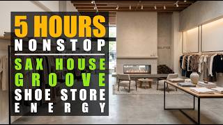 5 Hours Sax House Groove 👟 Shoe Store Energy — NONSTOP