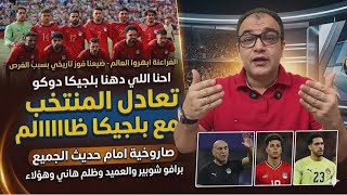 تعادل ظالم للمنتخب مع بلجيكا-الفراعنة ابهروا العالم-صاروخية امام-ضيعنا فوز تاريخي-برافو شوبير وعميد