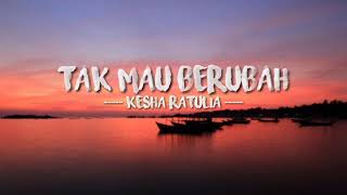 Kesha Ratulia - Tak Mau Berubah (Lirik)