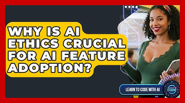 Why Is AI Ethics Crucial For AI Feature Adoption? - Learning To Code With AI