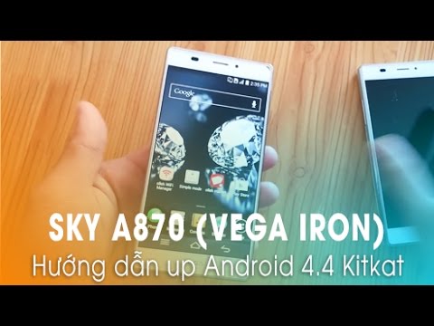 #1 Vega iRon (Sky A870): Hướng dẫn Up Rom Android 4.4.2 Kitkat chính hãng! Mới Nhất