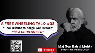A FREE WHEELING TALK -#8  (“Real Tribute to Kargil war Heroes “ “BE THE GOOD CITIZEN “)