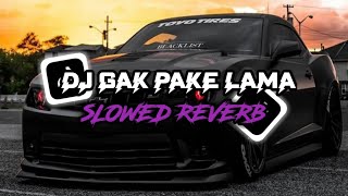 DJ GAK PAKE LAMA VIRAL TIKTOK SLOWED REVERB YANG KALIAN CARI