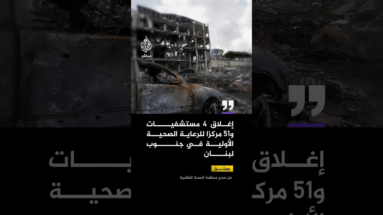 رويترز عن مدير منظمة الصحة العالمية:إغلاق 4 مستشفيات و51 مركزا للرعاية الصحية الأولية في جنوب #لبنان