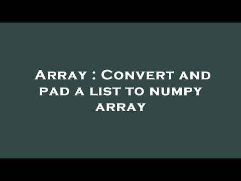 Array : Convert and pad a list to numpy array
