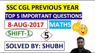 SSC CGL MATHS  TIER -1 8 aug shift 1 2017 IMPORTANT QUESTIONS| SSC CGL PREVIOUS YEAR PAPERS