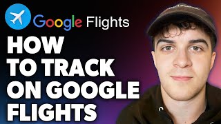 How to Track on Google Flights (Full 2024 Guide)
